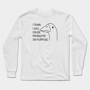 I think i will cause problems on purpose Long Sleeve T-Shirt